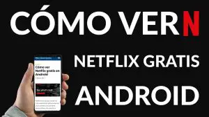 ¿Cómo ver Netflix gratis sin pagar en Android?